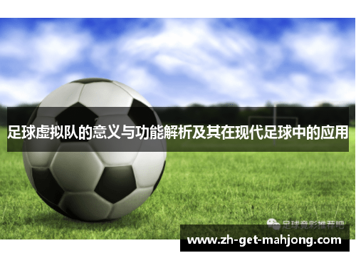 足球虚拟队的意义与功能解析及其在现代足球中的应用 足球虚拟队的意义与功能解析及其在现代足球中的应用