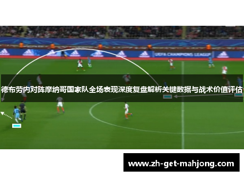德布劳内对阵摩纳哥国家队全场表现深度复盘解析关键数据与战术价值评估 德布劳内对阵摩纳哥国家队全场表现深度复盘解析关键数据与战术价值评估