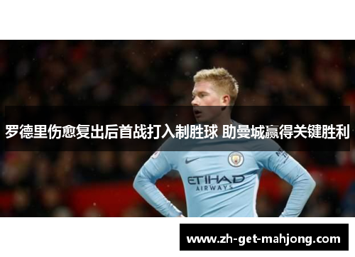 罗德里伤愈复出后首战打入制胜球 助曼城赢得关键胜利