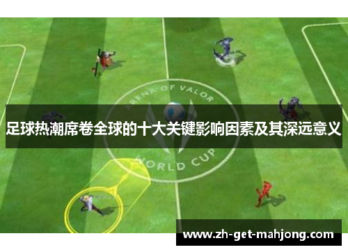 足球热潮席卷全球的十大关键影响因素及其深远意义 足球热潮席卷全球的十大关键影响因素及其深远意义